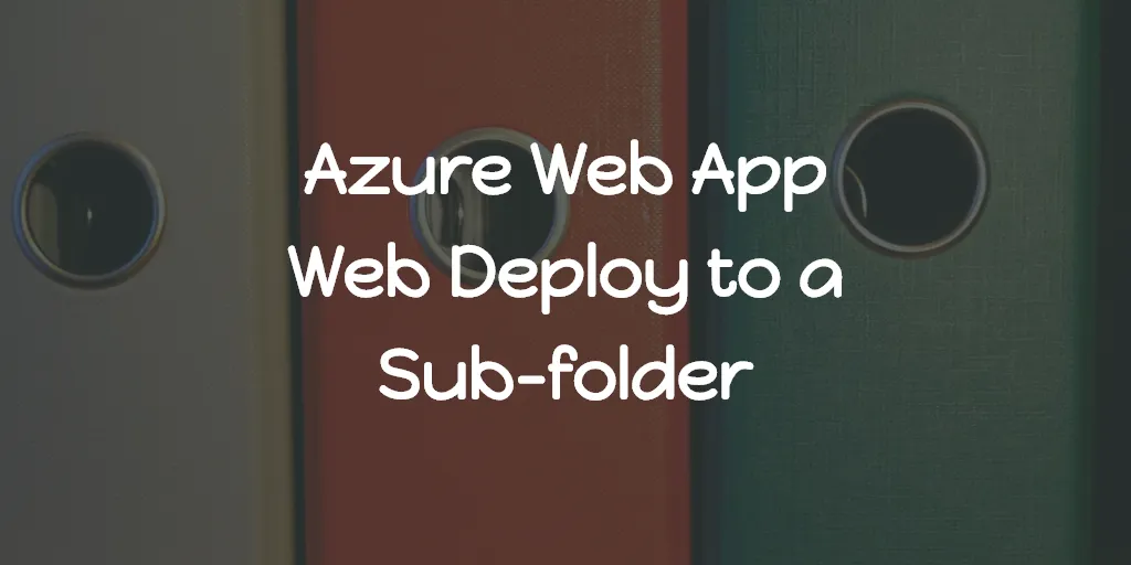 Azure Web App - Web Deploy to a Sub-folder